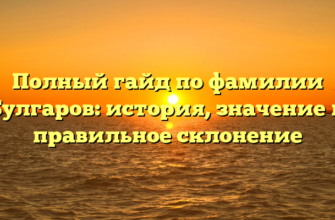 Полный гайд по фамилии Булгаров: история, значение и правильное склонение