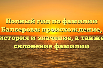 Полный гид по фамилии Балберова: происхождение, история и значение, а также склонение фамилии