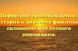 Порватова: происхождение, история и значение фамилии, склонение для полного понимания.