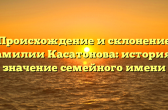 Происхождение и склонение фамилии Касатонова: история и значение семейного имени