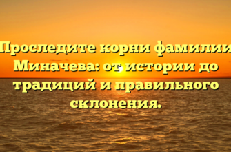 Проследите корни фамилии Миначева: от истории до традиций и правильного склонения.