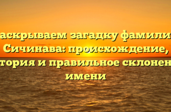 Раскрываем загадку фамилии Сичинава: происхождение, история и правильное склонение имени