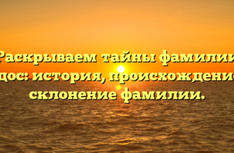 Раскрываем тайны фамилии Бадос: история, происхождение и склонение фамилии.