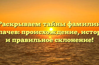 Раскрываем тайны фамилии Копачев: происхождение, история и правильное склонение!