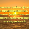 Раскрываем тайны фамилии Косумов: происхождение, история и склонение фамилии, важность для генеалогических исследований