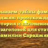 Раскрываем тайны фамилии Сараджян: происхождение, история и склонение — SEO-заголовок для статьи о фамилии Сараджян.