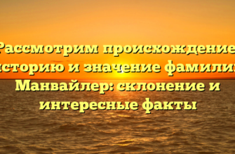 Рассмотрим происхождение, историю и значение фамилии Манвайлер: склонение и интересные факты