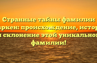 Странные тайны фамилии Старкен: происхождение, история и склонение этой уникальной фамилии!