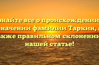 Узнайте все о происхождении и значении фамилии Таркин, а также правильном склонении в нашей статье!