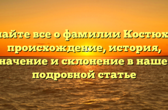 Узнайте все о фамилии Костюхин: происхождение, история, значение и склонение в нашей подробной статье