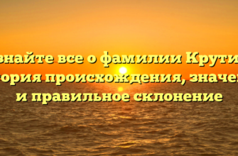 Узнайте все о фамилии Крутин: история происхождения, значение и правильное склонение