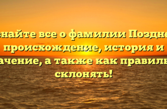 Узнайте все о фамилии Позднев: происхождение, история и значение, а также как правильно склонять!