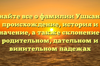 Узнайте все о фамилии Ушканов: происхождение, история и значение, а также склонение в родительном, дательном и винительном падежах