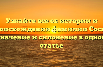 Узнайте все об истории и происхождении фамилии Сосин: значение и склонение в одной статье