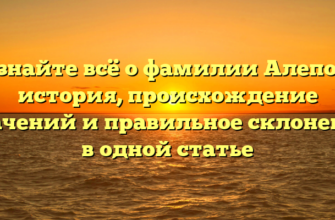 Узнайте всё о фамилии Алепов: история, происхождение значений и правильное склонение в одной статье