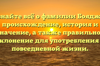 Узнайте всё о фамилии Бояджи: происхождение, история и значение, а также правильное склонение для употребления в повседневной жизни.