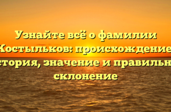 Узнайте всё о фамилии Костыльков: происхождение, история, значение и правильное склонение