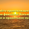 Узнайте происхождение и историю фамилии Косьянова, ее значение и правильное склонение