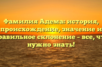 Фамилия Адема: история, происхождение, значение и правильное склонение – все, что нужно знать!