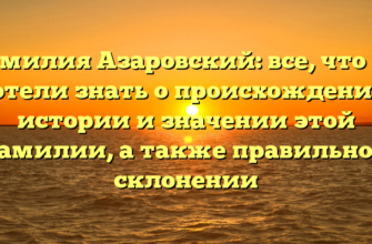 Фамилия Азаровский: все, что вы хотели знать о происхождении, истории и значении этой фамилии, а также правильном склонении