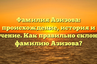 Фамилия Азизова: происхождение, история и значение. Как правильно склонять фамилию Азизова?