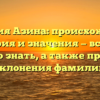 Фамилия Азина: происхождение, история и значения — всё, что нужно знать, а также правила склонения фамилии