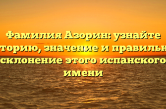 Фамилия Азорин: узнайте историю, значение и правильное склонение этого испанского имени