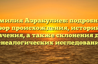 Фамилия Азракулиев: подробный обзор происхождения, истории и значения, а также склонения для генеалогических исследований