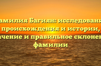 Фамилия Багиян: исследование происхождения и истории, значение и правильное склонение фамилии