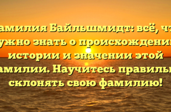 Фамилия Байльшмидт: всё, что нужно знать о происхождении, истории и значении этой фамилии. Научитесь правильно склонять свою фамилию!