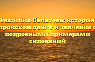 Фамилия Балатова: история, происхождение и значение с подробными примерами склонений