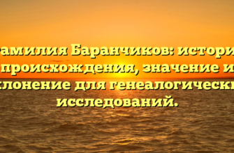 Фамилия Баранчиков: история происхождения, значение и склонение для генеалогических исследований.