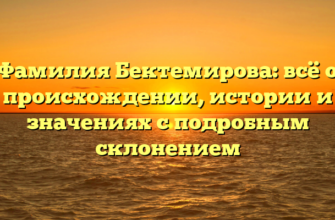 Фамилия Бектемирова: всё о происхождении, истории и значениях с подробным склонением