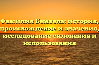 Фамилия Бембель: история, происхождение и значения, исследование склонения и использования