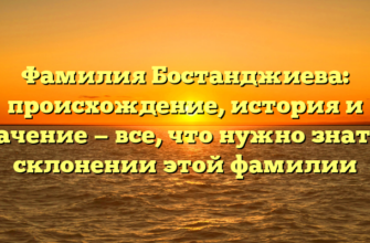 Фамилия Бостанджиева: происхождение, история и значение — все, что нужно знать о склонении этой фамилии