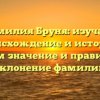 Фамилия Бруня: изучаем происхождение и историю, узнаем значение и правильное склонение фамилии