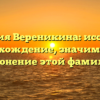 Фамилия Вереникина: исследуем происхождение, значимость и склонение этой фамилии