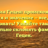 Фамилия Гецен: происхождение, история и значение — все, что вы хотели знать! Узнайте также, как правильно склонять фамилию Гецен.