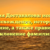 Фамилия Доставалова: исследуем происхождение, историю и значение, а также правильное склонение фамилии