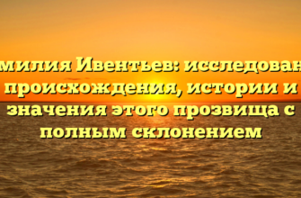 Фамилия Ивентьев: исследование происхождения, истории и значения этого прозвища с полным склонением