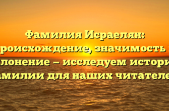 Фамилия Исраелян: происхождение, значимость и склонение — исследуем историю фамилии для наших читателей!