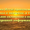 Фамилия Итти: происхождение, история и значение, а также правильное склонение с помощью подробной информации