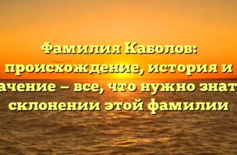 Фамилия Каболов: происхождение, история и значение — все, что нужно знать о склонении этой фамилии