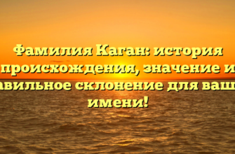 Фамилия Каган: история происхождения, значение и правильное склонение для вашего имени!