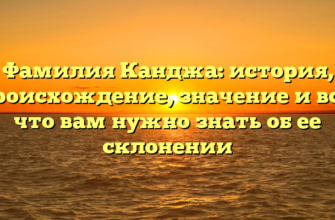 Фамилия Канджа: история, происхождение, значение и все, что вам нужно знать об ее склонении