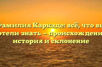 Фамилия Каркаде: всё, что вы хотели знать — происхождение, история и склонение