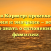 Фамилия Кармер: происхождение, история и значение — все, что нужно знать о склонении этой фамилии