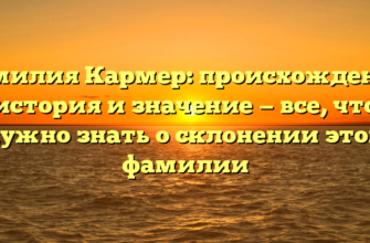 Фамилия Кармер: происхождение, история и значение — все, что нужно знать о склонении этой фамилии