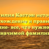 Фамилия Кастов: история, происхождение и правильное склонение- все, что нужно знать о значимой фамилии