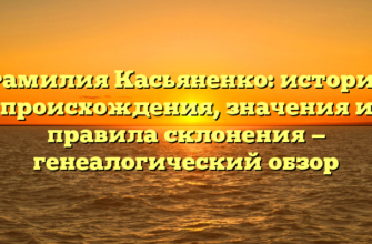 Фамилия Касьяненко: история происхождения, значения и правила склонения — генеалогический обзор